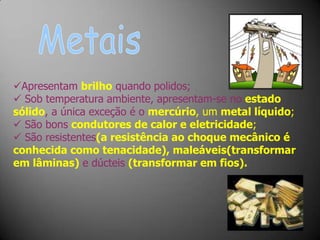 MetaisApresentam brilho quando polidos;