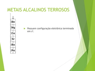 METAIS ALCALINOS TERROSOS


         Possuem configuração eletrônica terminada
          em s2.
 