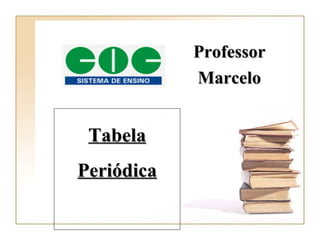Professor
            Marcelo


 Tabela
Periódica
 