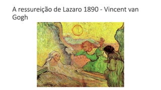 A ressureição de Lazaro 1890 - Vincent van
Gogh
 