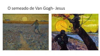 O semeado de Van Gogh- Jesus
 