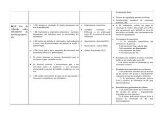 de aquisições feitas.

                                                                                                                       •   Número de sugestões e opiniões recolhidas.
                                                                                                                       •   Existência/não existência de orçamento
                                                                                                                           atribuído à BE.
D.3.3 Uso da
                   •   A BE assegura a circulação de fundos documentais em        •   Estatísticas de empréstimo.      •   A BE elabora/não elabora um mapa de
                       todo o agrupamento.                                                                                 circulação de recursos relacionado com o PNL
colecção     pelos                                                                •   Trabalhos     realizados    na       pelo agrupamento que é definido no início do
utilizadores    da •   A BE implementa o empréstimo domiciliário e os fundos          biblioteca ou em colaboração         ano lectivo em reunião com representantes das
escola/agrupame        documentais são suficientes para as necessidades dos           com a BE no contexto do uso da       escolas do agrupamento.
nto.                   utilizadores.                                                  informação.
                                                                                                                       •   Percentagens de requisições:
                   •   A BE realiza um trabalho de valorização e motivação para   •   Questionários a docentes(QD3).       . …% de requisições domiciliárias          (de
                       o valor e uso da documentação nas práticas de ensino e                                              professores e de alunos);
                       aprendizagem.                                              •   Questionários a alunos (QA4).        . …% de requisições para a sala de aula;
                                                                                                                           . …% de requisições por departamento;
                   •   A BE forma para o uso e integração da informação nas       •   Análise da colecção (CK2).           . …% de requisições por turma;
                       actividades diárias e de aprendizagem.                                                              . …% de requisições por ano.

                   •   Os alunos procuram os recursos documentais para se                                              •   Resultados dos trabalhos de alunos realizados
                       recrearem ou para o trabalho escolar.                                                               na BE ou em colaboração com a BE:
                                                                                                                           …% de alunos revelam ter melhorado os seus
                   •   Os docentes recorrem à documentação para a sua                                                      resultados escolares.
                       actividade lectiva e incentivam a sua utilização,
                       apresentando propostas de trabalho conducentes ao seu                                           •   Resultados dos questionários aos professores:
                       uso.                                                                                                . …% de professores considera que os recursos
                                                                                                                           da BE são/não são actuais e respondem/não
                   •   A BE produz instrumentos de apoio ao uso da colecção e                                              respondem às suas necessidades e interesses;
                       desenvolve competências nos utilizadores.                                                           . …% de professores utilizou/não utilizou
                                                                                                                           livros e recursos de informação da BE para
                                                                                                                           determinada área.

                                                                                                                       •   Resultados dos questionários aos alunos:
                                                                                                                           . …% de alunos consideram que os recursos da
                                                                                                                           BE são/não são actuais e respondem/não
                                                                                                                           respondem aos seus interesses;
                                                                                                                           . …% de alunos utilizou/não utilizou livros e
                                                                                                                           recursos de informação da BE para
                                                                                                                           determinada área.
 