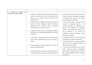 A - Promoção das literacias da
informação, tecnológica e digital
• A BE iniciou a produção de guiões de pesquisa de apoio ao
trabalho de exploração dos recursos de informação pelos
alunos, como, por exemplo, “Como Pesquisar para um
Trabalho na NET”.
• A BE participa em actividades de formação para docentes no
domínio da literacia tecnológica e digital. A professora
bibliotecária esteve a frequentar a acção de formação
“Biblioteca Escolar, Literacias e Currículo”.
• A equipa da BE apoia os alunos em actividades de pesquisa,
consulta de sites, utilização adequada da Internet e realização
de trabalhos.
• A BE regista um aumento significativo da utilização dos
vários recursos disponibilizados pela BE pelos alunos e
docentes.
• Os alunos trabalham na BE individualmente e/ou em grupo e
realizam tarefas diferenciadas.
• Os alunos cumprem as normas de actuação, de convivência e
de trabalho, inerentes à organização e funcionamento da BE.
• O plano de trabalho da BE só este ano lectivo vai
começar a desenvolver actividades de formação
de utilizadores com docentes. A BE apenas
entrou para a RBE em Junho 2009.
• A BE ainda não procede, em ligação com as
estruturas de coordenação educativa e de
supervisão pedagógica, ao levantamento nos
currículos das competências de informação
inerentes a cada departamento curricular com
vista à definição de um currículo de
competências transversais adequado a cada
ano/ciclo de escolaridade.
• A BE ainda não possui um modelo de pesquisa
de informação a ser usado pelo agrupamento.
• Os materiais informativos e de apoio produzidos
pela BE com vista à adequada utilização da
Internet são ainda insuficientes.
• A BE ainda não tem disponível para os alunos
nenhum modelo de literacia da informação.
Neste momento a equipa da BE está a prepara o
BIG 6 para disponibilizar aos alunos e divulgar
aos professores.
4
 