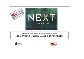TABELA DE VENDAS PROMOCIONAL
Realização e Construção
TABELA DE VENDAS PROMOCIONAL
SOU CYRELA - Válida de 09 à 15/09/2013
 