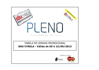 Realização e construção:
TABELA DE VENDAS PROMOCIONAL
SOU CYRELA - Válida de 09 à 15/09/2013
 
