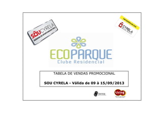 01/01/2014 01/01/2014
TABELA DE VENDAS PROMOCIONAL
SOU CYRELA - Válida de 09 à 15/09/2013
 