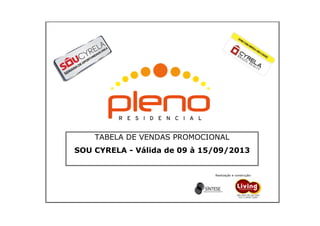 01/01/2014 01/01/2014
Realização e construção:
TABELA DE VENDAS PROMOCIONAL
SOU CYRELA - Válida de 09 à 15/09/2013
 