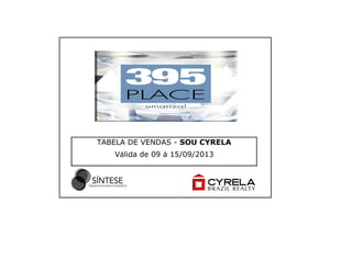 Válida de 09 à 15/09/2013
TABELA DE VENDAS - SOU CYRELA
 