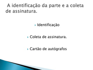    Identificação


   Coleta de assinatura.


   Cartão de autógrafos
 