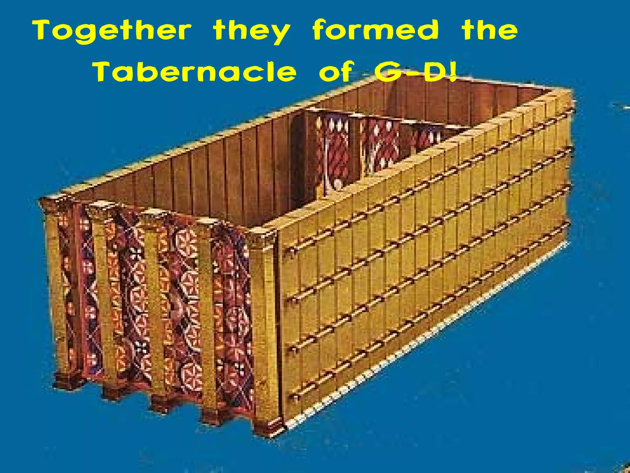 Together they formed the
   Tabernacle of G-D!
 