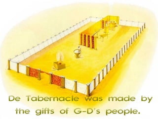 De Tabernacle was made by
 the gifts of G-D’s people.
 