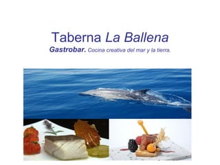 Taberna La Ballena
Gastrobar. Cocina creativa del mar y la tierra.
 