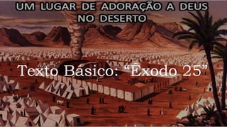Texto Básico: “Êxodo 25”
 