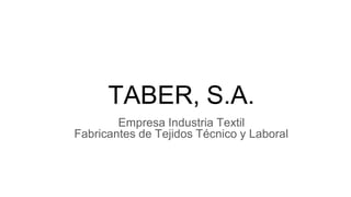 TABER, S.A.
Empresa Industria Textil
Fabricantes de Tejidos Técnico y Laboral
 