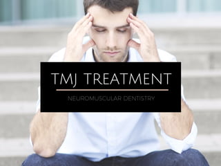 TMJ TREATMENT
NEUROMUSCULAR DENTISTRY
 