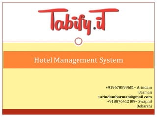 Hotel Management System

+919678899681– Arindam
Barman
1arindambarman@gmail.com
+918876412109– Swapnil
Debarshi

 