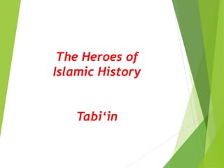 The Heroes of
Islamic History
Tabi‘in
 