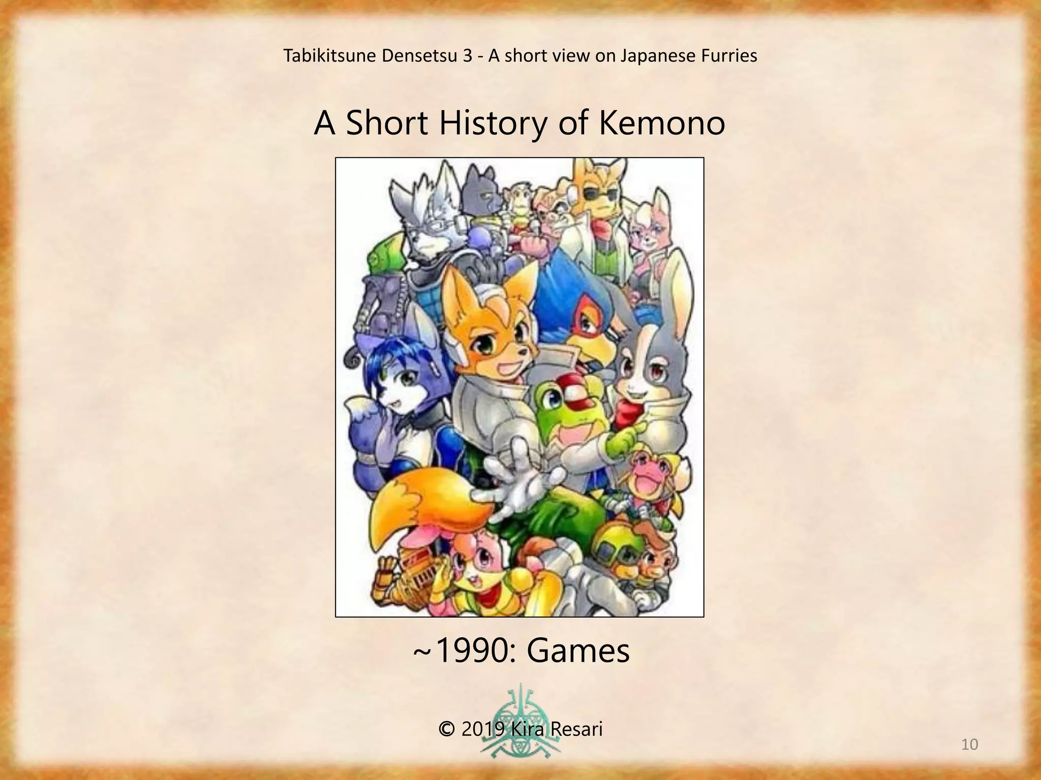 10
A Short History of Kemono
~1990: Games
Tabikitsune Densetsu 3 - A short view on Japanese Furries
© 2019 Kira Resari
 