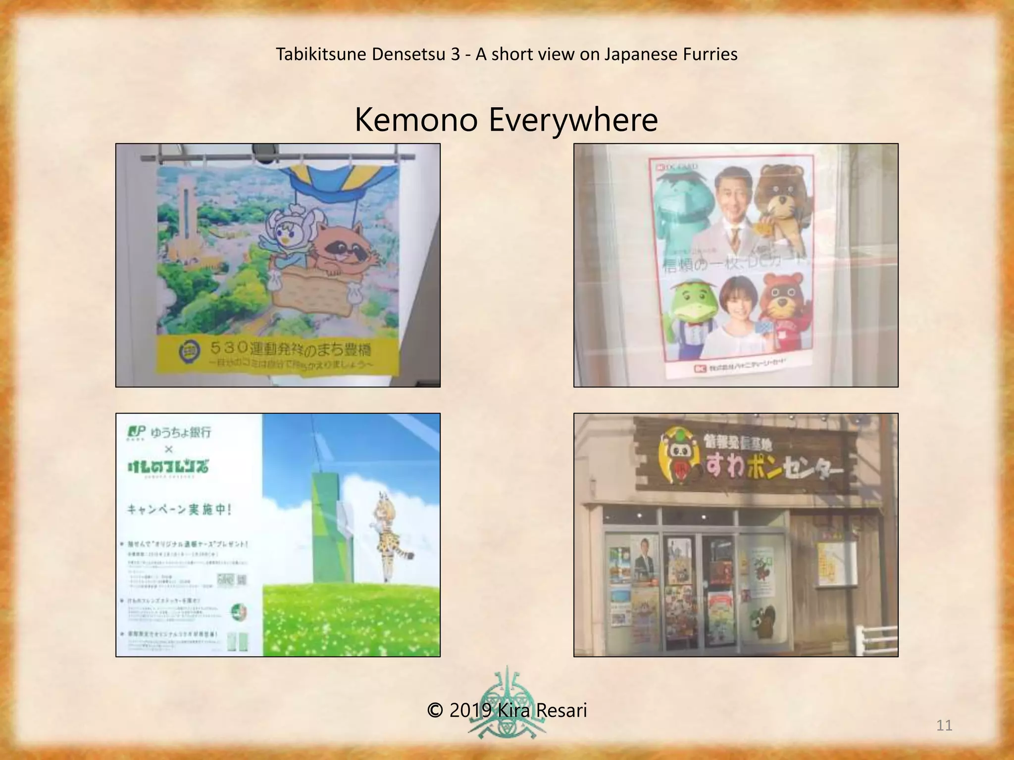 11
Kemono Everywhere
Tabikitsune Densetsu 3 - A short view on Japanese Furries
© 2019 Kira Resari
 