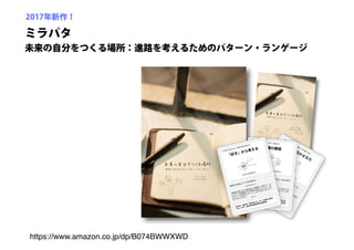 ミラパタ
未来の自分をつくる場所：進路を考えるためのパターン・ランゲージ
2017年新作！
https://www.amazon.co.jp/dp/B074BWWXWD
 