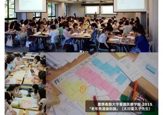 慶應義塾大学看護医療学部 2015
「老年発達援助論」（太田喜久子先生）
 