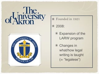 Founded in 1921
2008:
Expansion of the
LARW program
Changes in
what/how legal
writing is taught
(⇏ “legalese”)

 