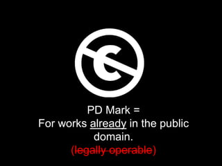 PD Mark =
For works already in the public
domain.
(legally operable)
 