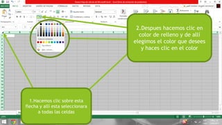 1.Hacemos clic sobre esta
flecha y allí esta seleccionara
a todas las celdas
2.Despues hacemos clic en
color de relleno y de allí
elegimos el color que desees
y haces clic en el color
 