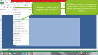 1.Pintamos un cuando mas pequeño
seleccionado un cierto numero de
celdas y hacemos el mismo proceso
anterior
2.Hacemos clic en bordes y
elegimos todos los bordes
 