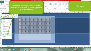 1.Asi quedo2.Hacemos lo mismo con las filas pero
esta vez modificamos el alto y digitamos
el que queramos
 