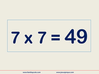 7 x 7 = 49
www.familiaycole.com www.jesusjarque.com
 