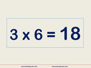 3 x 6 = 18
www.familiaycole.com www.jesusjarque.com
 