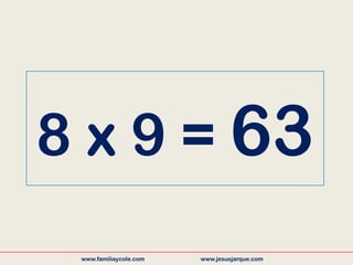 8 x 9 = 63
www.familiaycole.com www.jesusjarque.com
 