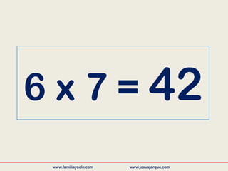6 x 7 = 42
www.familiaycole.com www.jesusjarque.com
 