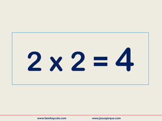 2 x 2 = 4
www.familiaycole.com www.jesusjarque.com
 