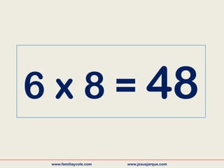6 x 8 = 48
www.familiaycole.com www.jesusjarque.com
 