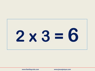 2 x 3 = 6
www.familiaycole.com www.jesusjarque.com
 