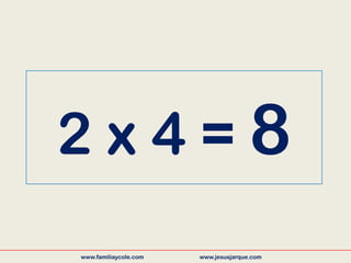 2 x 4 = 8
www.familiaycole.com www.jesusjarque.com
 
