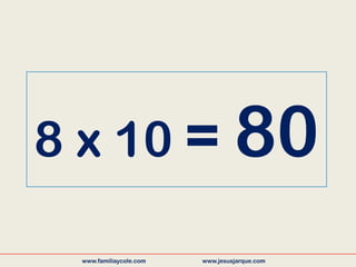 8 x 10 = 80
www.familiaycole.com www.jesusjarque.com
 