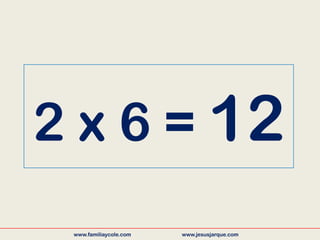 2 x 6 = 12
www.familiaycole.com www.jesusjarque.com
 