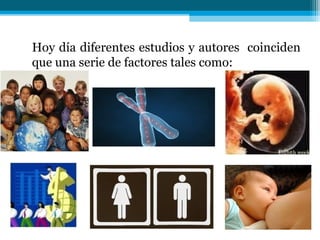 Hoy día diferentes estudios y autores coinciden
que una serie de factores tales como:

 