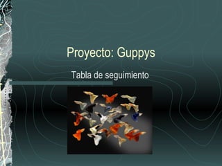 Proyecto: Guppys Tabla de seguimiento 