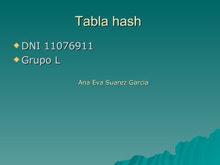 Tabla hash  ,[object Object],[object Object],Ana Eva Suarez Garcia 