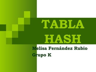 TABLA HASH Melisa Fernández Rubio  Grupo K 