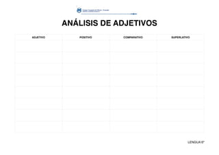 ANÁLISIS DE ADJETIVOS
ADJETIVO POSITIVO COMPARATIVO SUPERLATIVO
LENGUA 6º
 