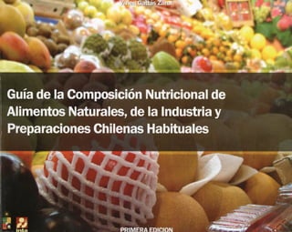 Guía de la Composición Nutricional de
Alimentos Naturales, de la Industria y
Preparaciones Chilenas Habituales
 