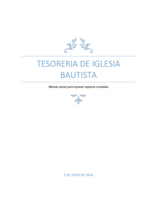 TESORERIA DE IGLESIA
BAUTISTA
Método actual para ingresar registros contables
2 DE JUNIO DE 2014
 