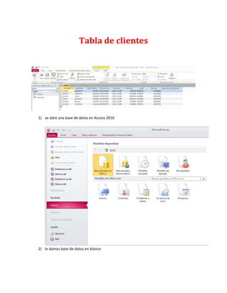 Tabla de clientes
1) se abre una base de datos en Access 2010
2) le damos base de datos en blanco
 