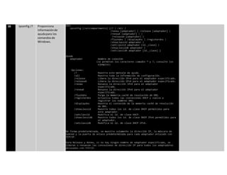 16 Ipconfig /? Proporciona
informaciónde
ayudapara los
comandosde
Windows.
 