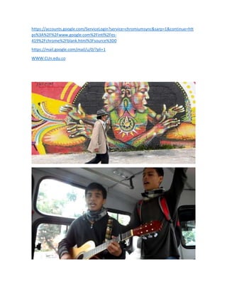 https://accounts.google.com/ServiceLogin?service=chromiumsync&sarp=1&continue=htt
ps%3A%2F%2Fwww.google.com%2Fintl%2Fes-
419%2Fchrome%2Fblank.html%3Fsource%3D0
https://mail.google.com/mail/u/0/?pli=1
WWW.CUn.edu.co
 